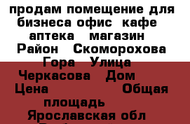 продам помещение для бизнеса-офис, кафе , аптека , магазин › Район ­ Скоморохова Гора › Улица ­ Черкасова › Дом ­ 3 › Цена ­ 2 400 000 › Общая площадь ­ 62 - Ярославская обл., Рыбинский р-н, Рыбинск г. Недвижимость » Помещения продажа   . Ярославская обл.